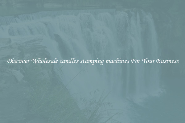 Discover Wholesale candles stamping machines For Your Business