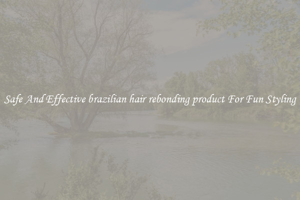 Safe And Effective brazilian hair rebonding product For Fun Styling