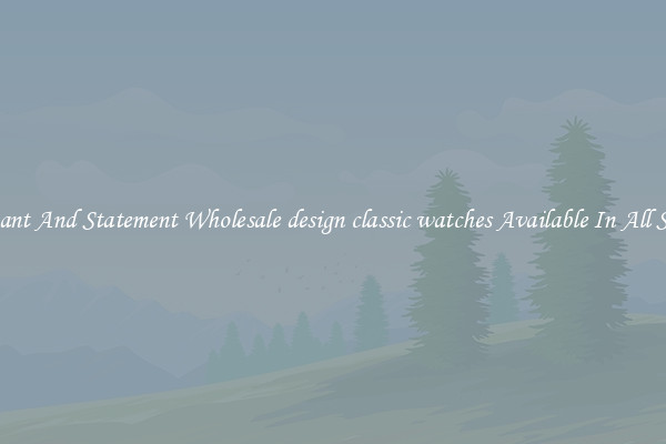 Elegant And Statement Wholesale design classic watches Available In All Styles