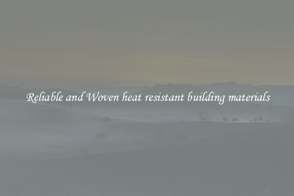 Reliable and Woven heat resistant building materials