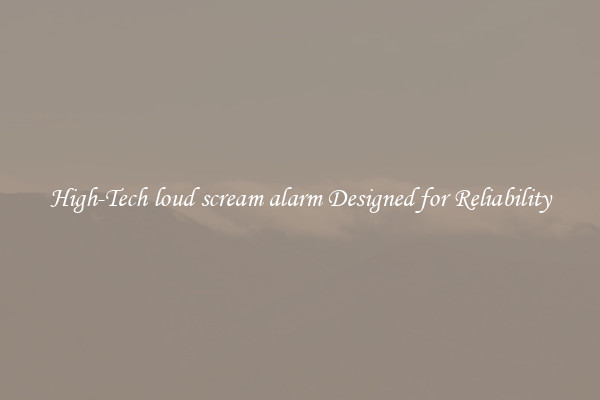 High-Tech loud scream alarm Designed for Reliability