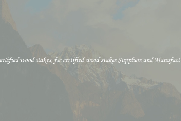 fsc certified wood stakes, fsc certified wood stakes Suppliers and Manufacturers