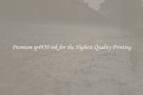 Premium ip4950 ink for the Highest Quality Printing