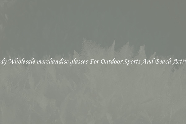 Trendy Wholesale merchandise glasses For Outdoor Sports And Beach Activities