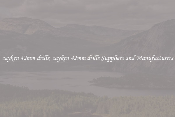 cayken 42mm drills, cayken 42mm drills Suppliers and Manufacturers