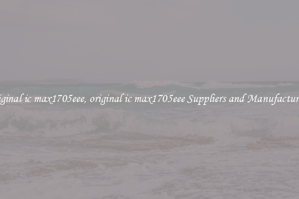 original ic max1705eee, original ic max1705eee Suppliers and Manufacturers