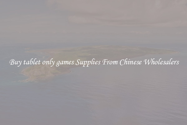 Buy tablet only games Supplies From Chinese Wholesalers