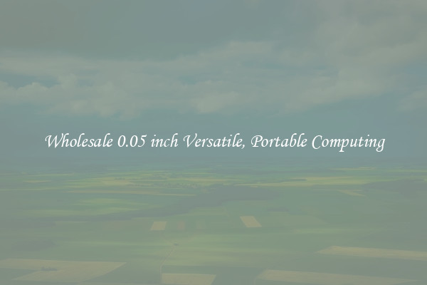 Wholesale 0.05 inch Versatile, Portable Computing