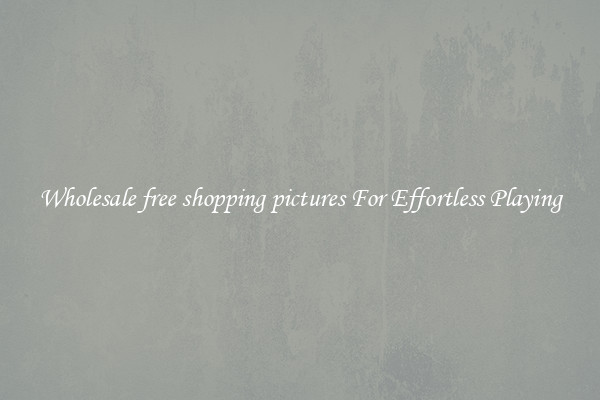 Wholesale free shopping pictures For Effortless Playing