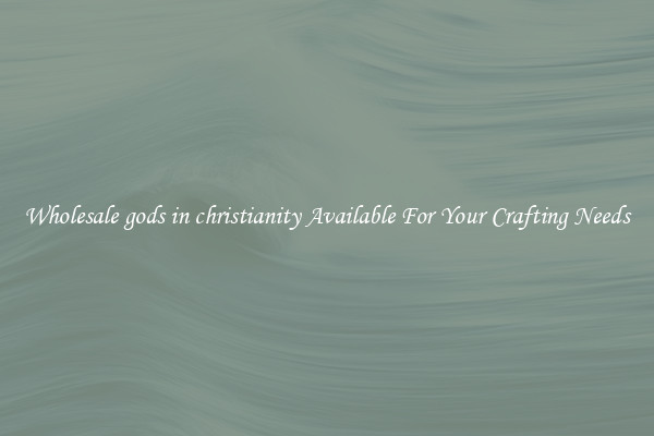 Wholesale gods in christianity Available For Your Crafting Needs