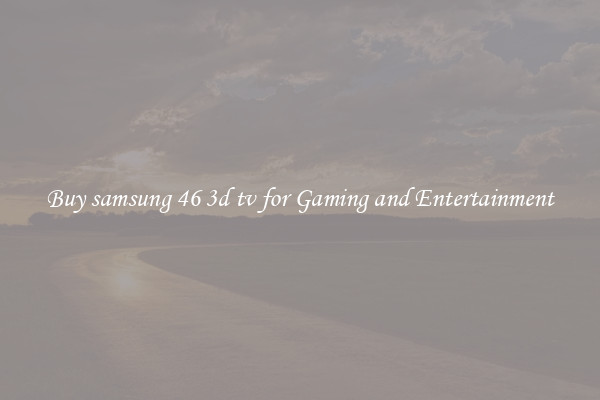 Buy samsung 46 3d tv for Gaming and Entertainment