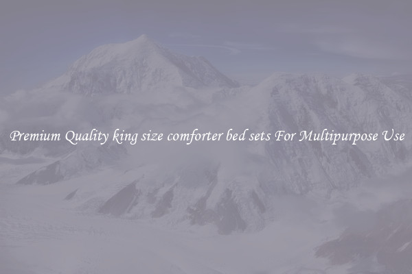 Premium Quality king size comforter bed sets For Multipurpose Use