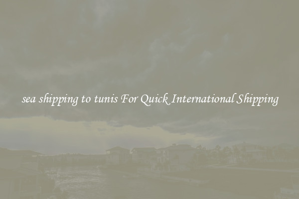 sea shipping to tunis For Quick International Shipping