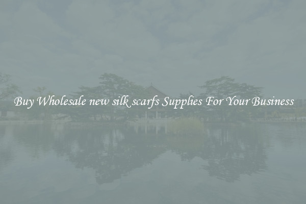 Buy Wholesale new silk scarfs Supplies For Your Business