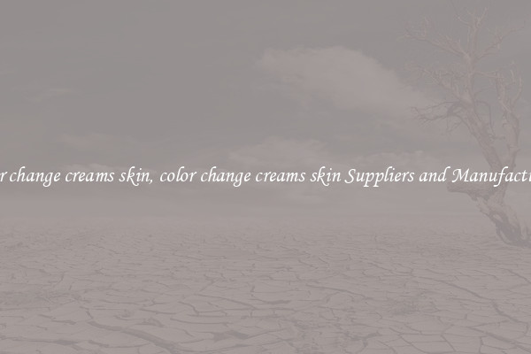 color change creams skin, color change creams skin Suppliers and Manufacturers