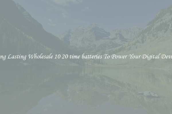 Long Lasting Wholesale 10 20 time batteries To Power Your Digital Devices