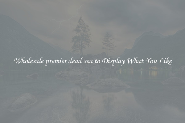 Wholesale premier dead sea to Display What You Like