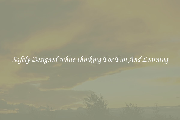 Safely Designed white thinking For Fun And Learning