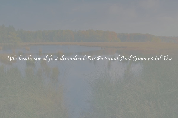 Wholesale speed fast download For Personal And Commercial Use