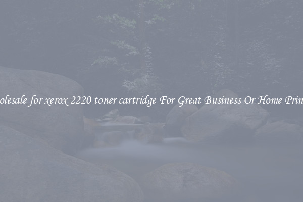 Wholesale for xerox 2220 toner cartridge For Great Business Or Home Printing