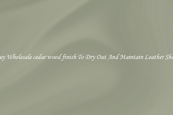 Buy Wholesale cedar wood finish To Dry Out And Maintain Leather Shoes