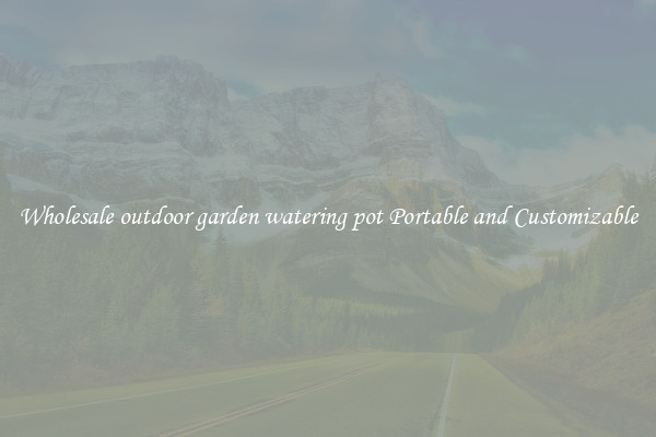 Wholesale outdoor garden watering pot Portable and Customizable
