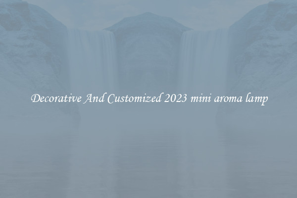 Decorative And Customized 2023 mini aroma lamp