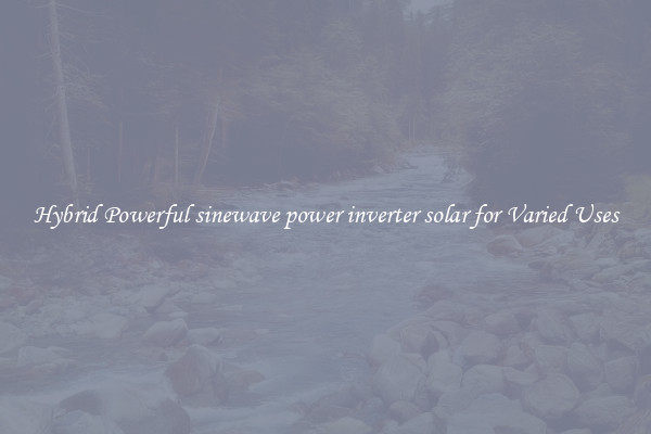 Hybrid Powerful sinewave power inverter solar for Varied Uses