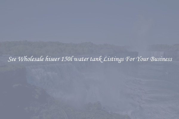 See Wholesale hiseer 150l water tank Listings For Your Business