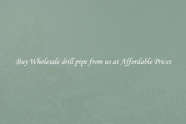Buy Wholesale drill pipe from us at Affordable Prices