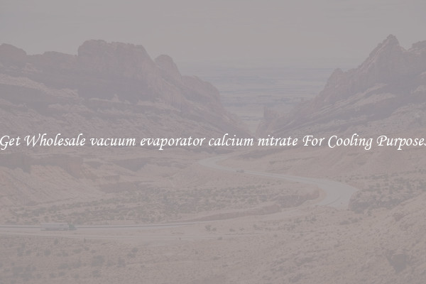 Get Wholesale vacuum evaporator calcium nitrate For Cooling Purposes
