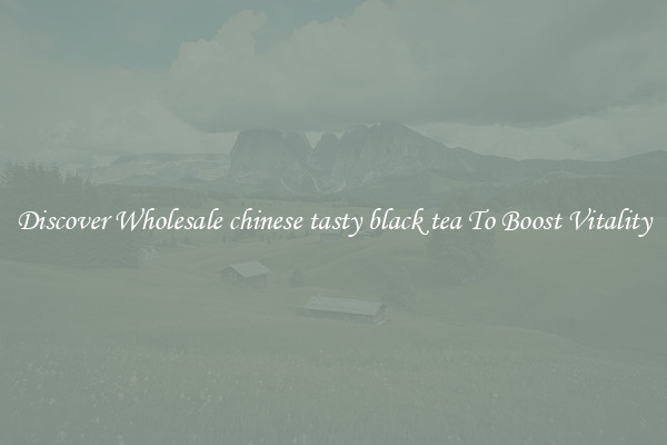 Discover Wholesale chinese tasty black tea To Boost Vitality