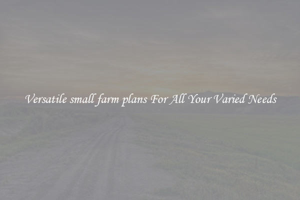 Versatile small farm plans For All Your Varied Needs
