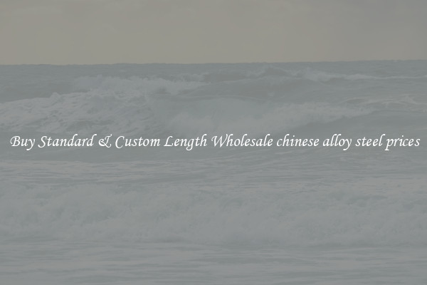 Buy Standard & Custom Length Wholesale chinese alloy steel prices