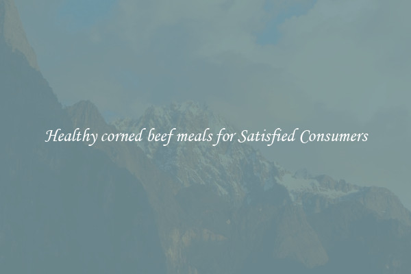 Healthy corned beef meals for Satisfied Consumers