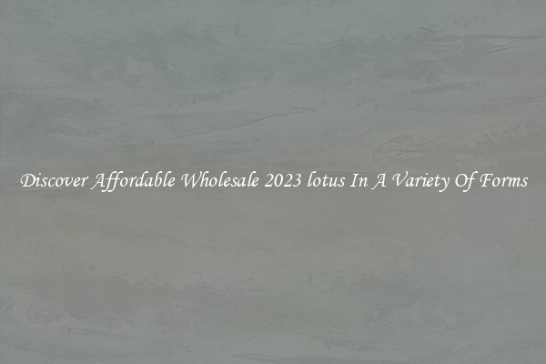 Discover Affordable Wholesale 2023 lotus In A Variety Of Forms