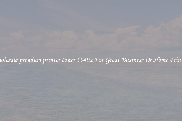 Wholesale premium printer toner 5949a For Great Business Or Home Printing