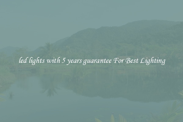led lights with 5 years guarantee For Best Lighting