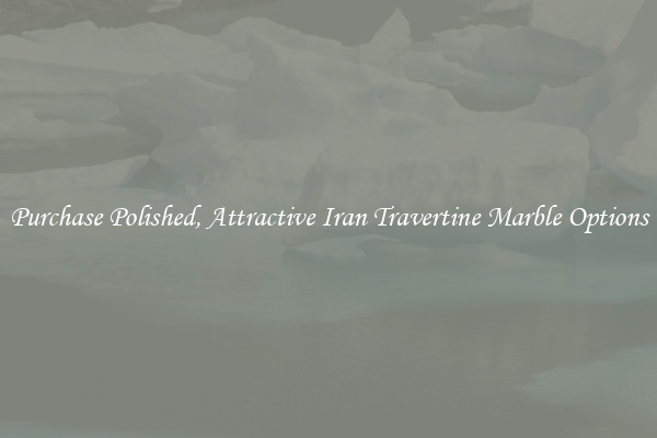 Purchase Polished, Attractive Iran Travertine Marble Options