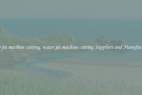 water jet machine cutting, water jet machine cutting Suppliers and Manufacturers