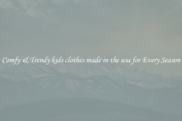 Comfy & Trendy kids clothes made in the usa for Every Season