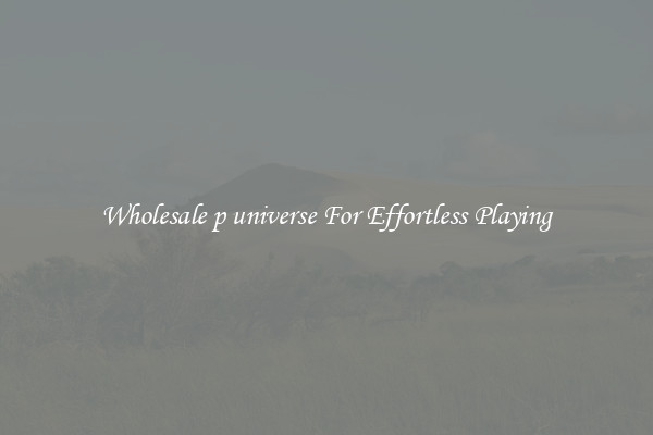 Wholesale p universe For Effortless Playing