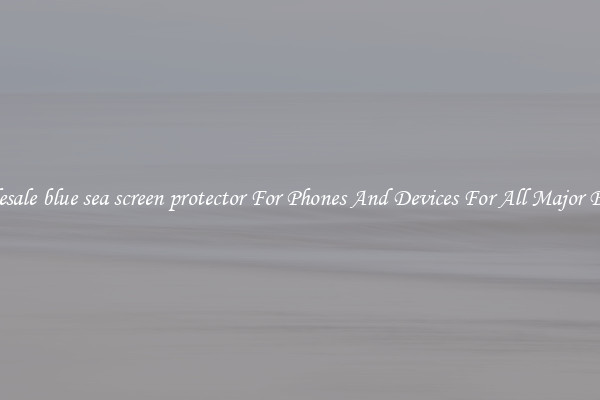 Wholesale blue sea screen protector For Phones And Devices For All Major Brands