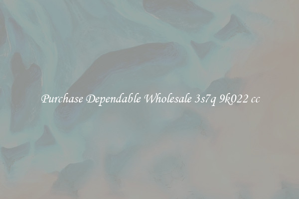 Purchase Dependable Wholesale 3s7q 9k022 cc