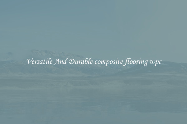 Versatile And Durable composite flooring wpc