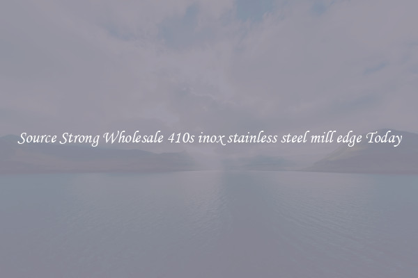 Source Strong Wholesale 410s inox stainless steel mill edge Today