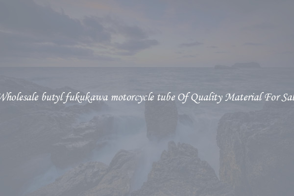 Wholesale butyl fukukawa motorcycle tube Of Quality Material For Sale