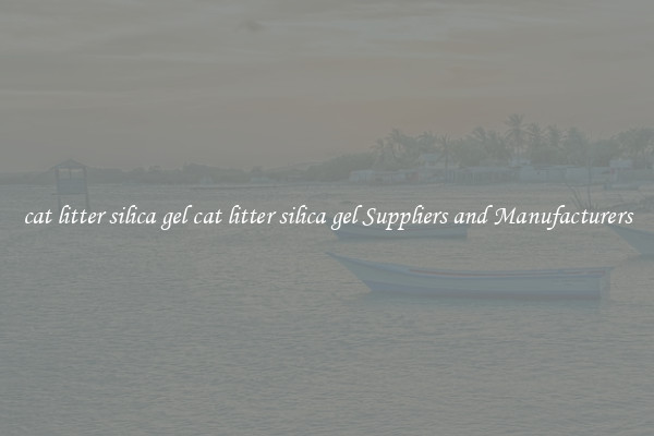 cat litter silica gel cat litter silica gel Suppliers and Manufacturers