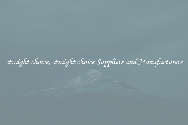 straight choice, straight choice Suppliers and Manufacturers
