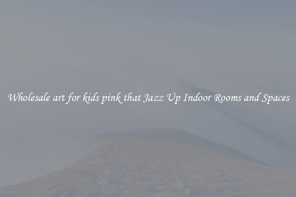 Wholesale art for kids pink that Jazz Up Indoor Rooms and Spaces
